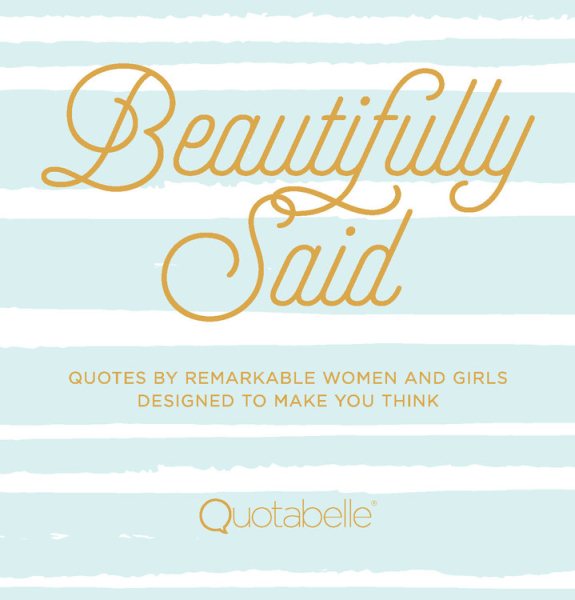 Beautifully Said: Quotes by remarkable women and girls, designed to make you think (Everyday Inspiration, 1) cover