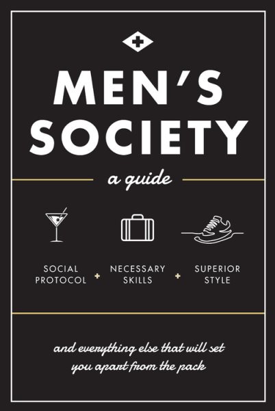 Men's Society: Guide to Social Protocol, Necessary Skills, Superior Style, and Everything Else That Will Set You Apart From The Pack (Live Well, 2)