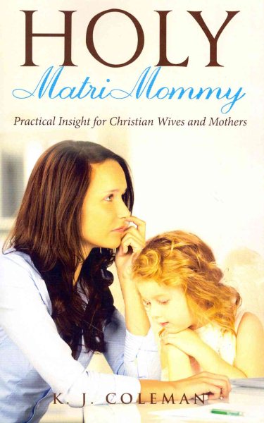 Holy MatriMommy: Practical Insight for Christian Wives and Mothers cover