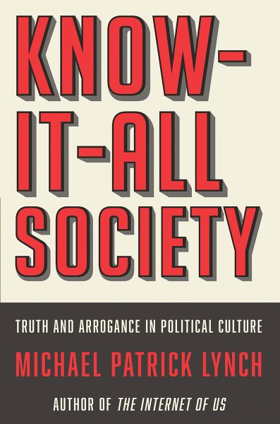 Know-It-All Society: Truth and Arrogance in Political Culture cover