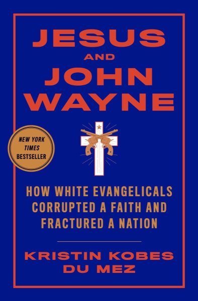 Jesus and John Wayne: How White Evangelicals Corrupted a Faith and Fractured a Nation cover