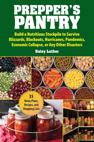 Prepper's Pantry: Build a Nutritious Stockpile to Survive Blizzards, Blackouts, Hurricanes, Pandemics, Economic Collapse, or Any Other Disasters cover