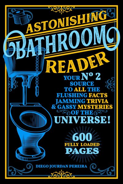 Astonishing Bathroom Reader: Your No.2 Source to All the Flushing Facts, Jamming Trivia, & Gassy Mysteries of the Universe! cover