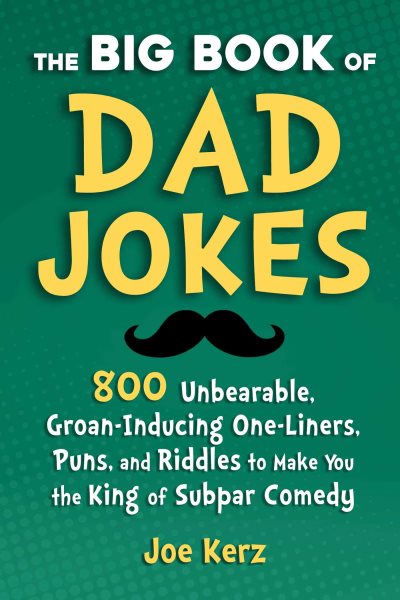 The Big Book of Dad Jokes: 800 Unbearable, Groan-Inducing One-Liners, Puns, and Riddles to Make You the King of Subpar Comedy cover