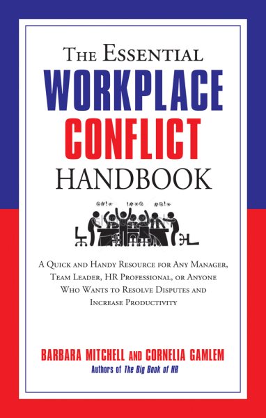The Essential Workplace Conflict Handbook: A Quick and Handy Resource for Any Manager, Team Leader, HR Professional, Or Anyone Who Wants to Resolve ... Increase Productivity (Essential Handbook)