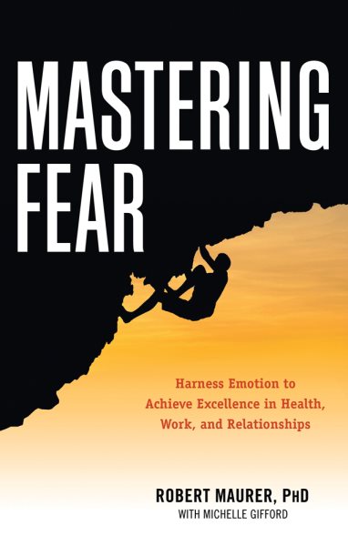 Mastering Fear: Harnessing Emotion to Achieve Excellence in Work, Health and Relationships cover