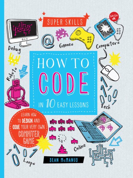 How to Code in 10 Easy Lessons: Learn how to design and code your very own computer game (Super Skills) cover