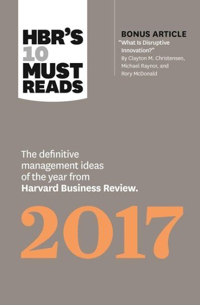 HBR's 10 Must Reads 2017: The Definitive Management Ideas of the Year from Harvard Business Review (with bonus article What Is Disruptive Innovation?) (HBR's 10 Must Reads)