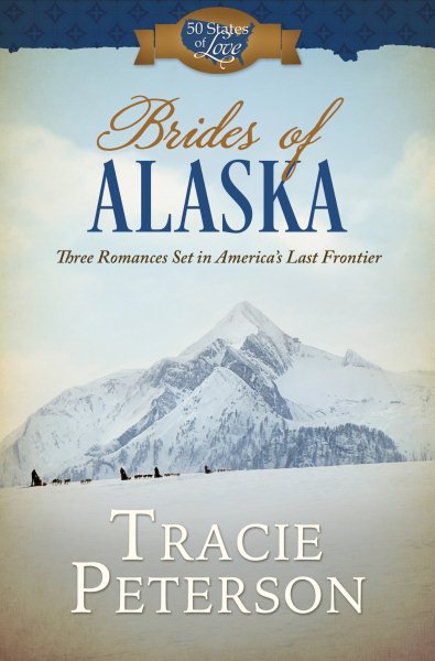 Brides of Alaska: Three Romances Set in America’s Last Frontier (50 States of Love)
