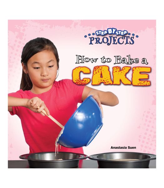 Step By Step Projects: How to Bake a Cake—Children's Cookbook With Instructions, Tips, and Tools for Making a Cake, Grades K-3 (24 pgs)