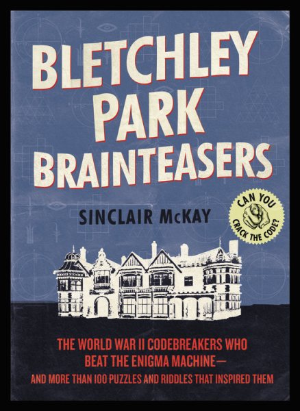 Bletchley Park Brainteasers: The World War II Codebreakers Who Beat the Enigma Machine--And More Than 100 Puzzles and Riddles That Inspired Them cover