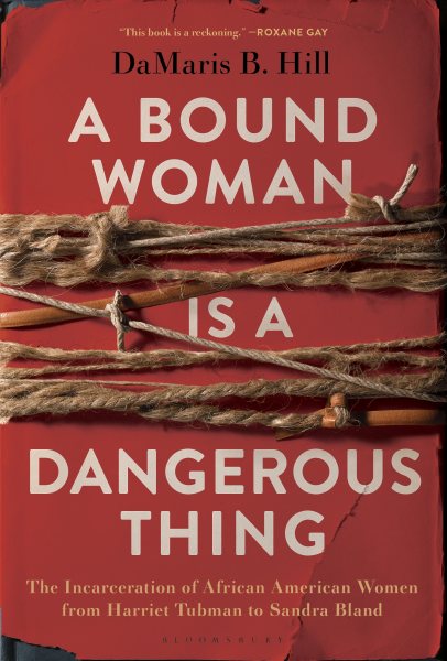 A Bound Woman Is a Dangerous Thing: The Incarceration of African American Women from Harriet Tubman to Sandra Bland cover