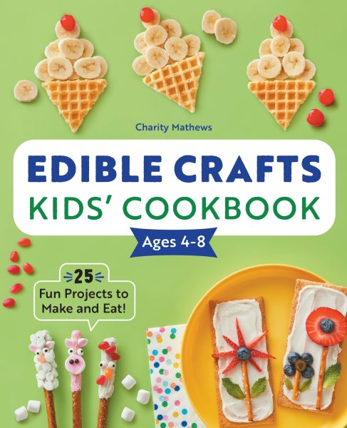 Edible Crafts Kids' Cookbook Ages 4-8: 25 Fun Projects to Make and Eat! cover