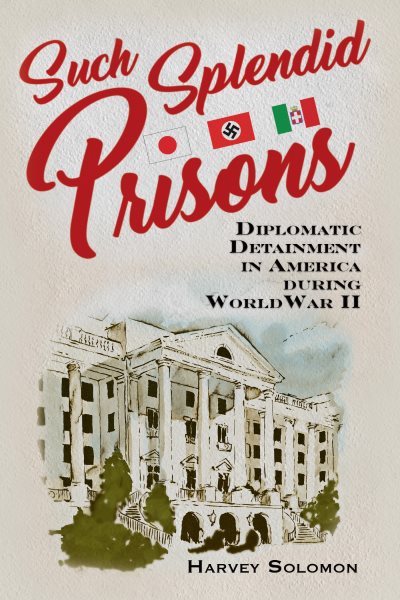 Such Splendid Prisons: Diplomatic Detainment in America during World War II cover