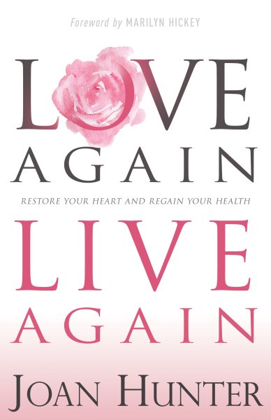 Love Again, Live Again: Restore Your Heart and Regain Your Health cover