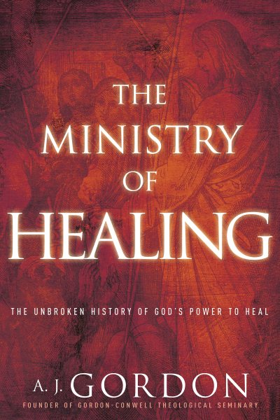 The Ministry of Healing: The Unbroken History of God’s Power to Heal (Timeless Christian Classics) cover