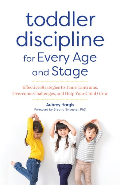 Toddler Discipline for Every Age and Stage: Effective Strategies to Tame Tantrums, Overcome Challenges, and Help Your Child Grow cover