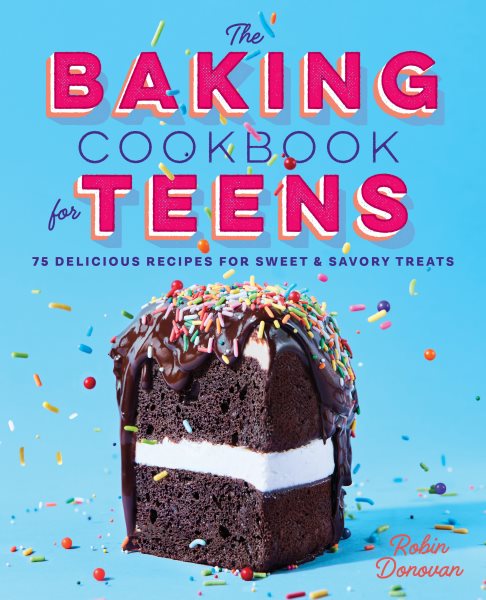 The Baking Cookbook for Teens: 75 Delicious Recipes for Sweet and Savory Treats cover