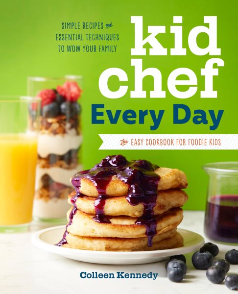 Kid Chef Every Day: The Easy Cookbook for Foodie Kids