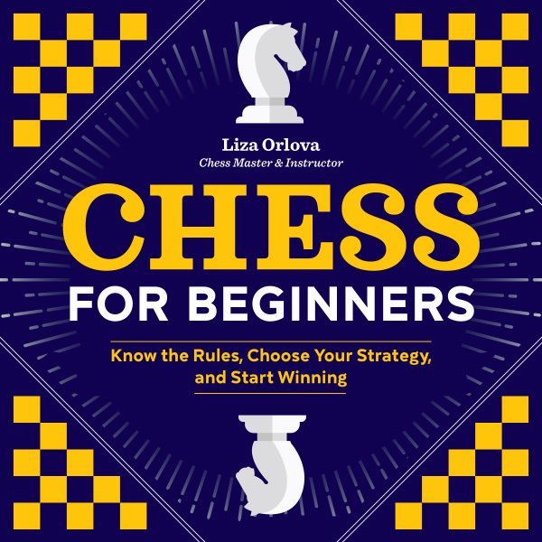 Chess for Beginners: Know the Rules, Choose Your Strategy, and Start Winning cover