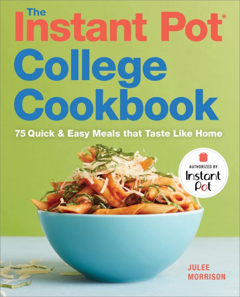 The Instant Pot® College Cookbook: 75 Quick and Easy Meals that Taste Like Home cover