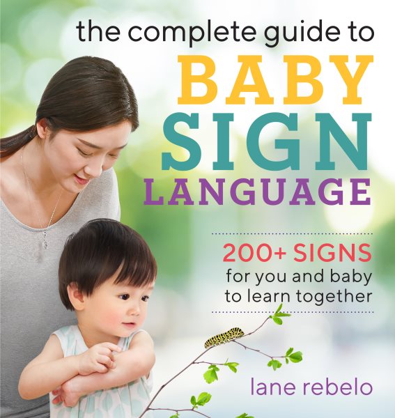 The Complete Guide to Baby Sign Language: 200+ Signs for You and Baby to Learn Together (Baby Sign Language Guides) cover