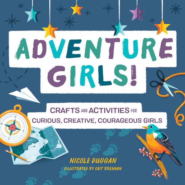 Adventure Girls!: Crafts and Activities for Curious, Creative, Courageous Girls (Adventure Crafts for Kids) cover