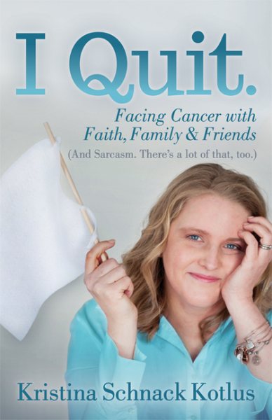I Quit: Facing Cancer with Faith, Family and Friends