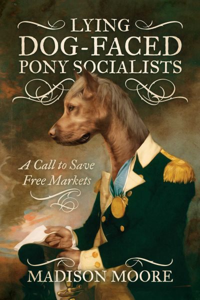 Lying Dog-Faced Pony Socialists: A Call to Save Free Markets cover