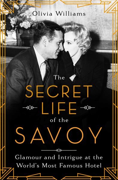 The Secret Life of the Savoy: Glamour and Intrigue at the World's Most Famous Hotel cover