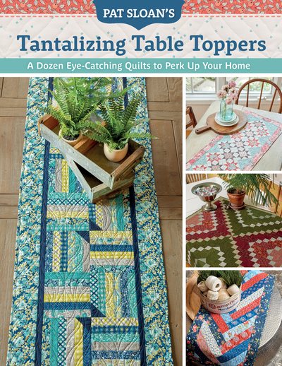 Pat Sloan's Tantalizing Table Toppers: A Dozen Eye-Catching Quilts to Perk Up Your Home cover