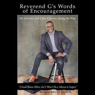 Reverend G’s Words of Encouragement: My Journey and Life’s Lessons Along the Way “I Could Blame Others, but I Won’t” On a Mission to Inspire