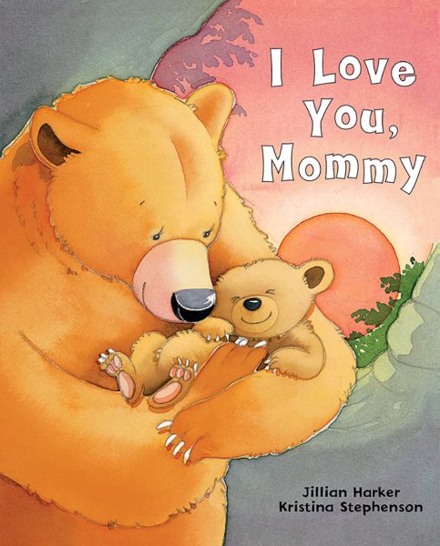I Love You, Mommy: A Tale of Encouragement and Parental Love Between a Mother and Her Child, Ages 3-6