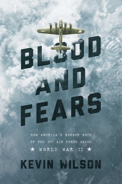 Blood and Fears: How America's Bomber Boys of the 8th Air Force Saved World War II cover