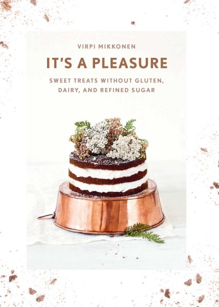 It's a Pleasure: Sweet Treats without Gluten, Dairy, and Refined Sugar cover