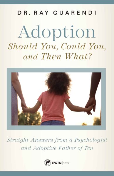 Adoption: Should You, Could You, and Then What?: Straight Answers from a Psychologist and Adoptive Father of Ten cover