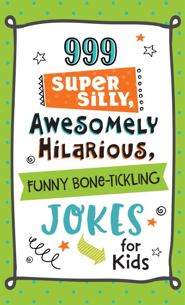 999 Super Silly, Awesomely Hilarious, Funny Bone-Tickling Jokes for Kids cover