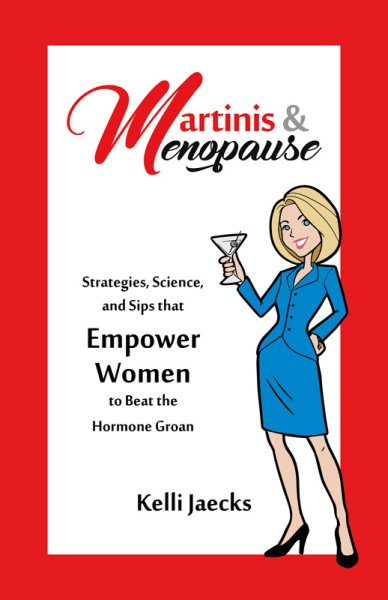 Martinis & Menopause: Strategies, Science, and Sips that Empower Women to Beat the Hormone Groan