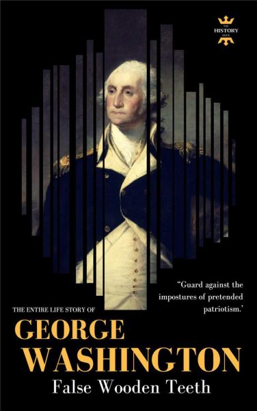 GEORGE WASHINGTON: False Wooden Teeth. The Entire Life Story (Great Biographies) cover