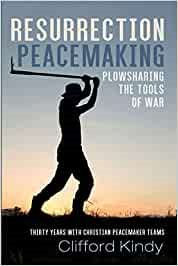 Resurrection Peacemaking: Plowsharing the Tools of War: Thirty Years with Christian Peacemaker Teams cover