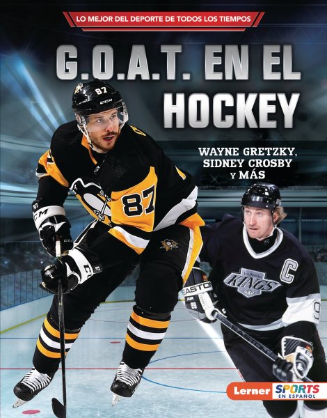 G.O.A.T. en el hockey (Hockey's G.O.A.T.): Wayne Gretzky, Sidney Crosby y más (Lo mejor del deporte de todos los tiempos (Sports' Greatest of All Time) (Lerner ™ Sports en español)) (Spanish Edition)