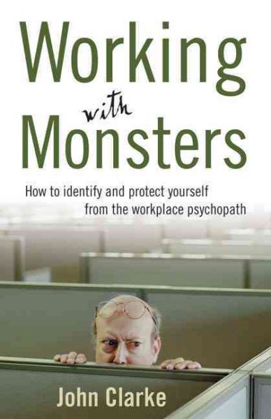Working with Monsters: How to Identify and Protect Yourself from the Workplace Psychopath cover