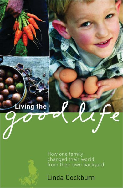 Living The Good Life: How One Family Changed Their World From Their Own Backyard cover