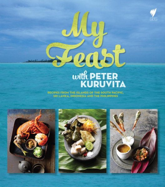 My Feast With Peter Kuruvita: Recipes from the Islands of the South Pacific, Sri Lanka, Indonesia and the Philippines