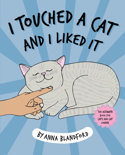 I Touched a Cat and I Liked it: The Ultimate Book for Cats and Cat Lovers cover
