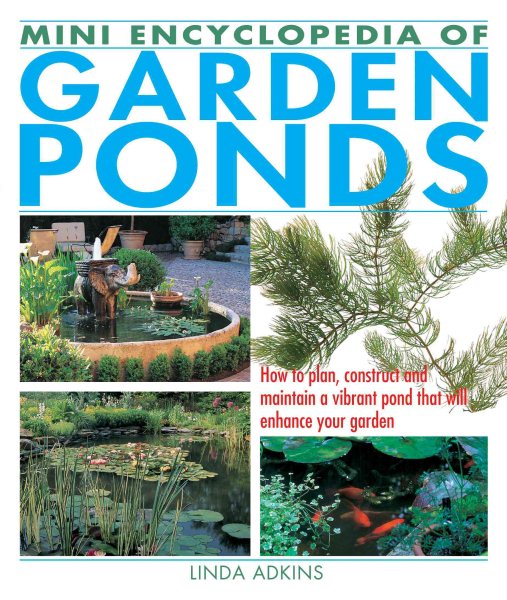 Mini Encyclopedia of Garden Ponds: How to Plan, Construct and Maintain a Vibrant Pond That Will Enhance Your Garden cover