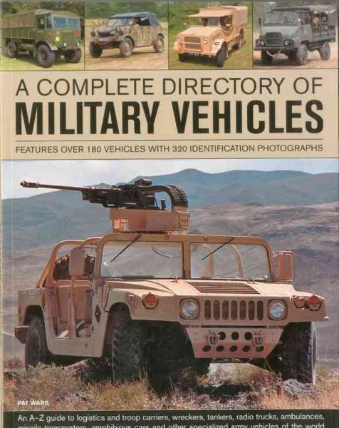 A Complete Directory of Military Vehicles: Features over 180 vehicles with 320 identification photographs