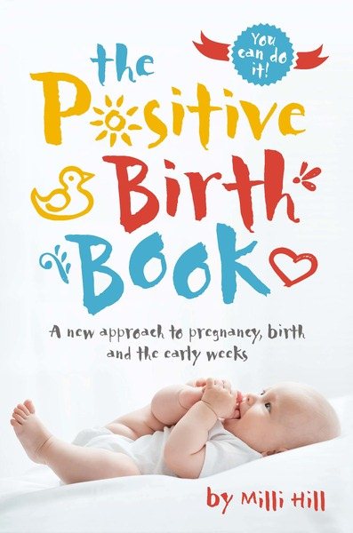 The Positive Birth Book: A New Approach to Pregnancy, Birth and the Early Weeks cover