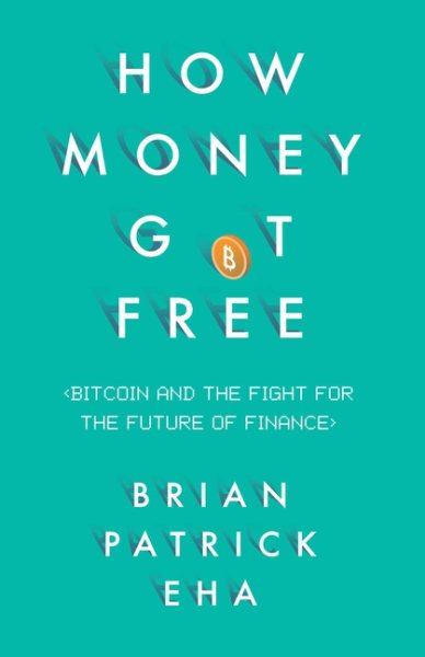 How Money Got Free: Bitcoin and the Fight for the Future of Finance cover