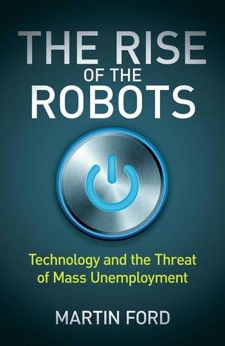 The Rise of the Robots: Technology and the Threat of Mass Unemployment [Paperback] [Jan 01, 2016] Martin Ford cover